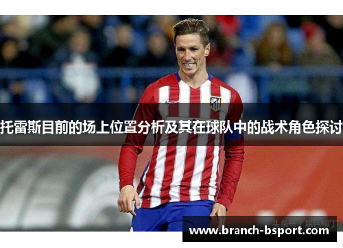 托雷斯目前的场上位置分析及其在球队中的战术角色探讨