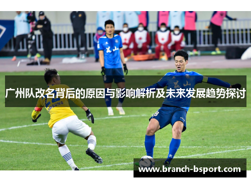 广州队改名背后的原因与影响解析及未来发展趋势探讨