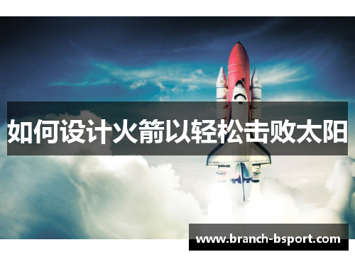 如何设计火箭以轻松击败太阳