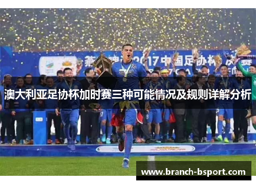 澳大利亚足协杯加时赛三种可能情况及规则详解分析