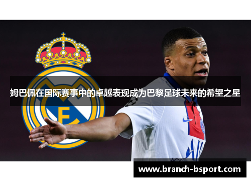 姆巴佩在国际赛事中的卓越表现成为巴黎足球未来的希望之星