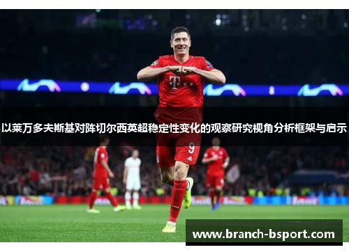 以莱万多夫斯基对阵切尔西英超稳定性变化的观察研究视角分析框架与启示 以莱万多夫斯基对阵切尔西英超稳定性变化的观察研究视角分析框架与启示