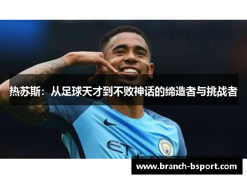 热苏斯：从足球天才到不败神话的缔造者与挑战者