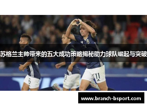 苏格兰主帅带来的五大成功策略揭秘助力球队崛起与突破