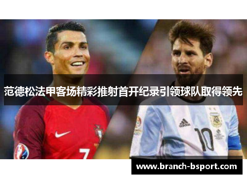 范德松法甲客场精彩推射首开纪录引领球队取得领先